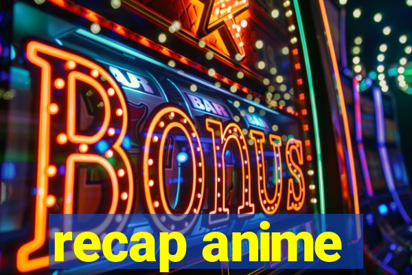 recap anime